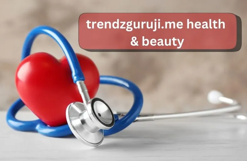 TrendzGuruji.me Health & Beauty: Your Guide to Radiant Living